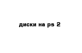 диски на ps 2 